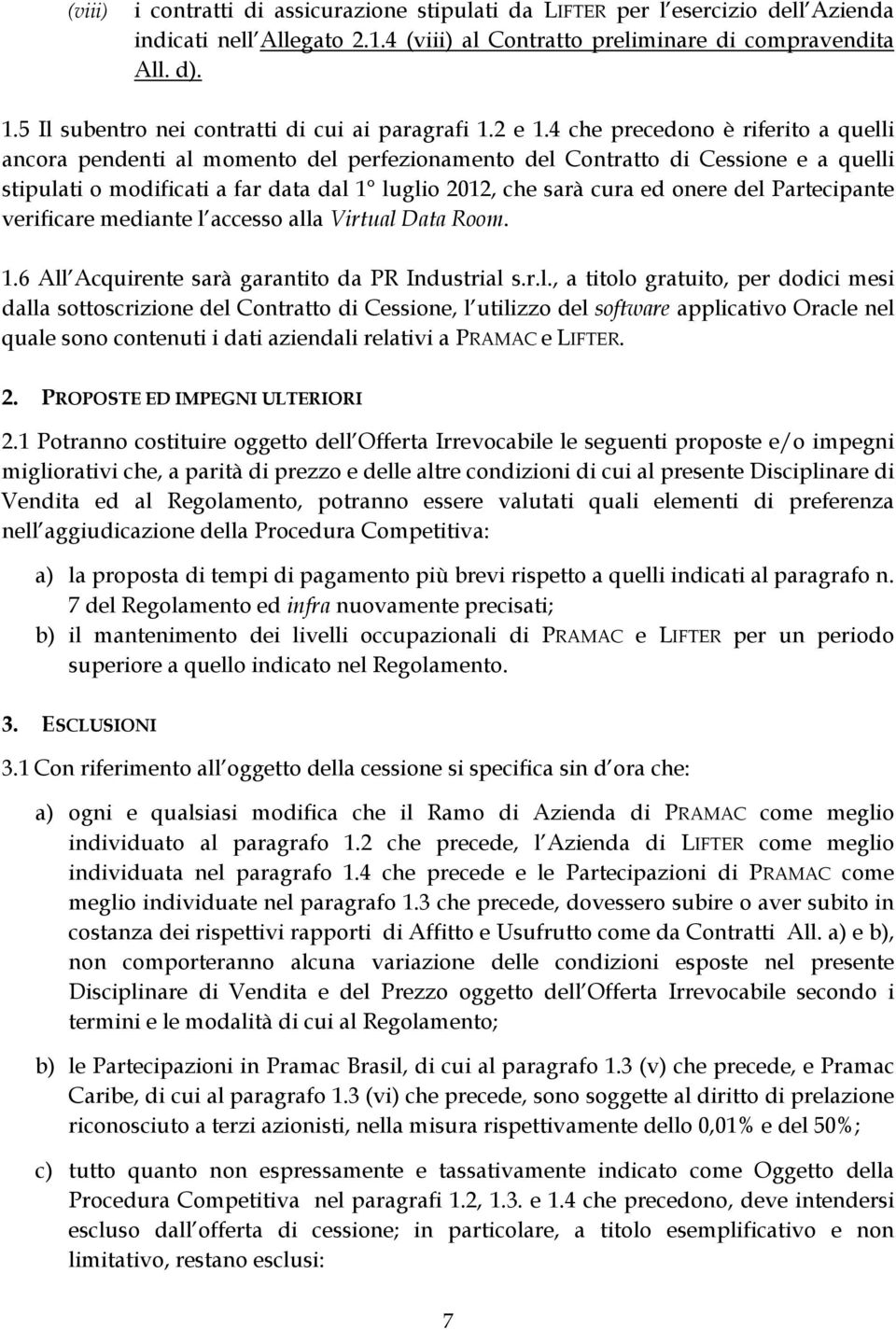 4 che precedono è riferito a quelli ancora pendenti al momento del perfezionamento del Contratto di Cessione e a quelli stipulati o modificati a far data dal 1 luglio 2012, che sarà cura ed onere del