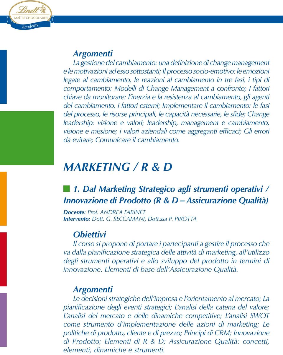 fattori esterni; Implementare il cambiamento: le fasi del processo, le risorse principali, le capacità necessarie, le sfide; Change leadership: visione e valori; leadership, management e cambiamento,