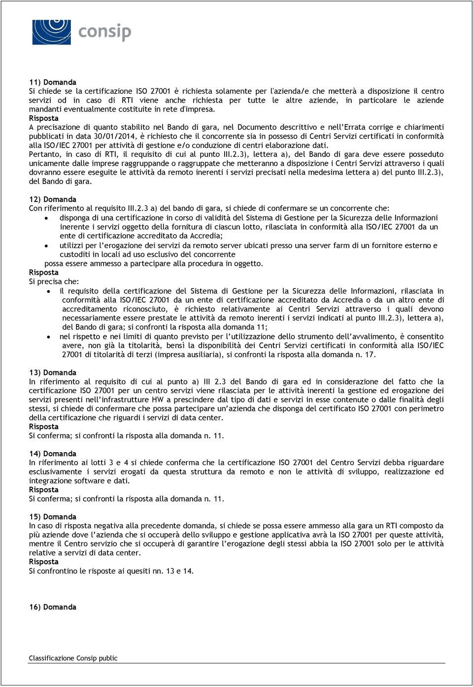 A precisazione di quanto stabilito nel Bando di gara, nel Documento descrittivo e nell Errata corrige e chiarimenti pubblicati in data 30/01/2014, è richiesto che il concorrente sia in possesso di