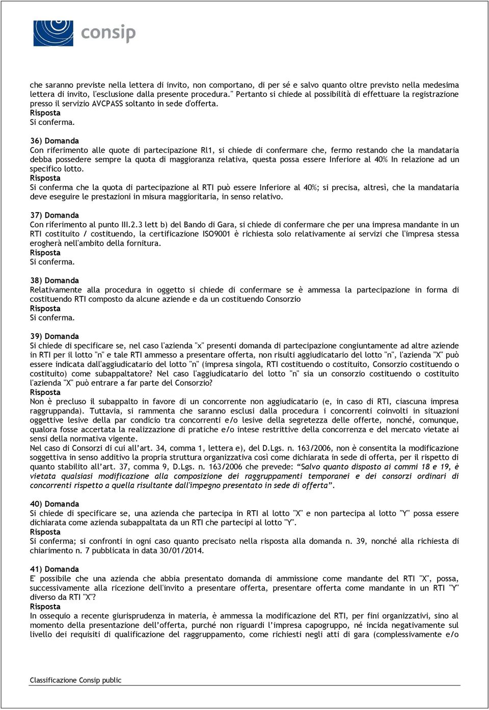 36) Domanda Con riferimento alle quote di partecipazione Rl1, si chiede di confermare che, fermo restando che la mandataria debba possedere sempre la quota di maggioranza relativa, questa possa