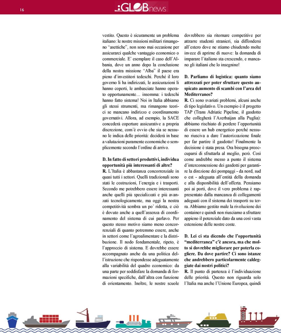 Perché il loro governo li ha indirizzati, le assicurazioni li hanno coperti, le ambasciate hanno operato opportunamente insomma: i tedeschi hanno fatto sistema!