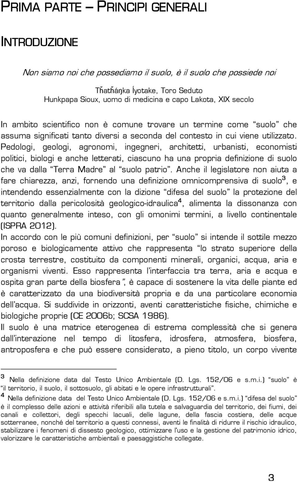 Pedologi, geologi, agronomi, ingegneri, architetti, urbanisti, economisti politici, biologi e anche letterati, ciascuno ha una propria definizione di suolo che va dalla Terra Madre al suolo patrio.