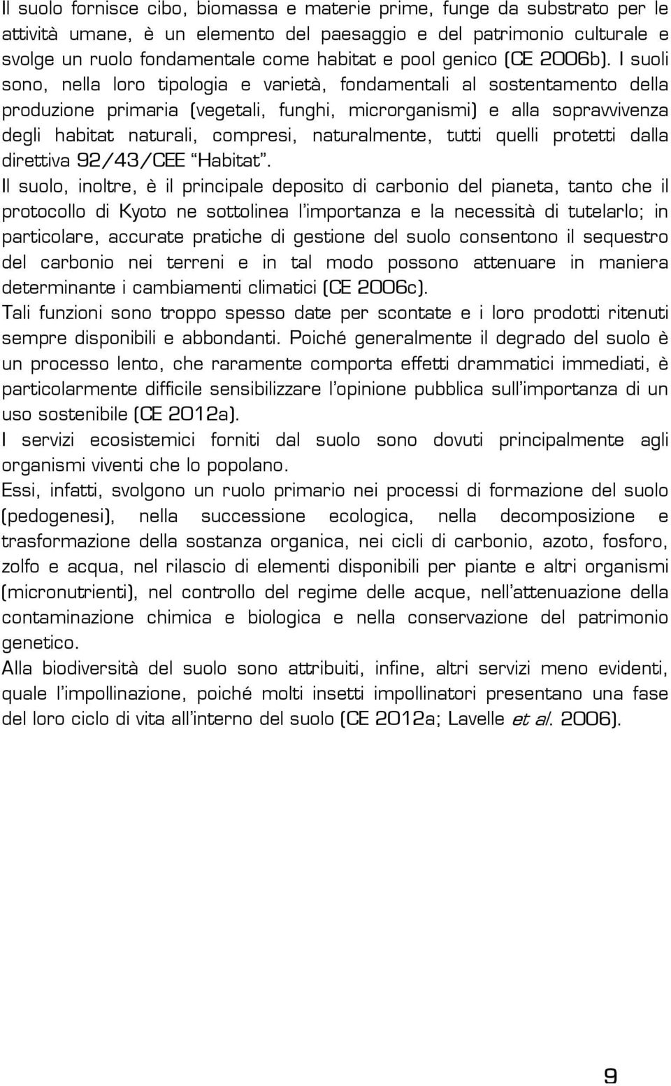 I suoli sono, nella loro tipologia e varietà, fondamentali al sostentamento della produzione primaria (vegetali, funghi, microrganismi) e alla sopravvivenza degli habitat naturali, compresi,