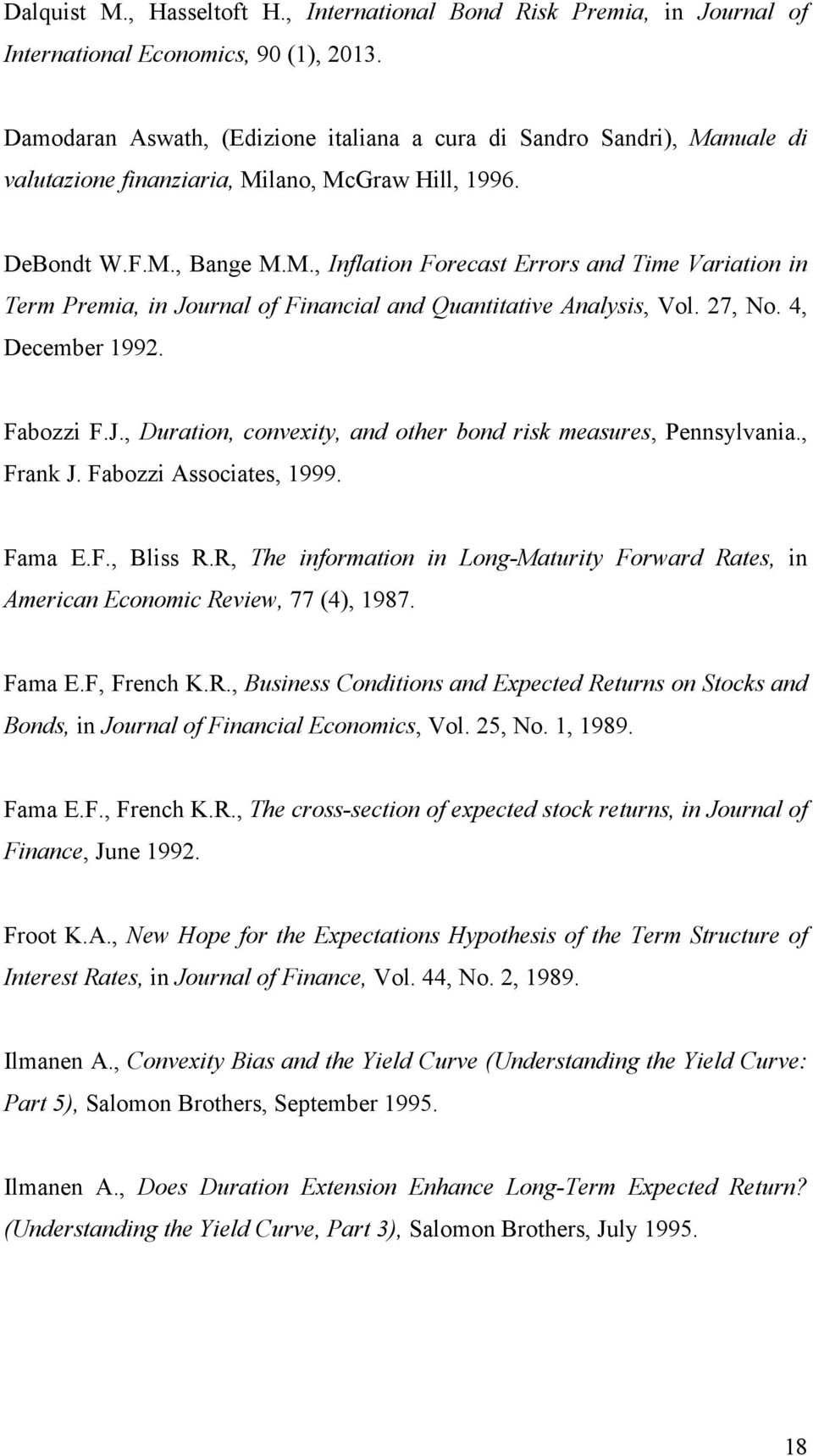 27, No. 4, December 1992. Fabozzi F.J., Duration, convexity, and other bond risk measures, Pennsylvania., Frank J. Fabozzi Associates, 1999. Fama E.F., Bliss R.