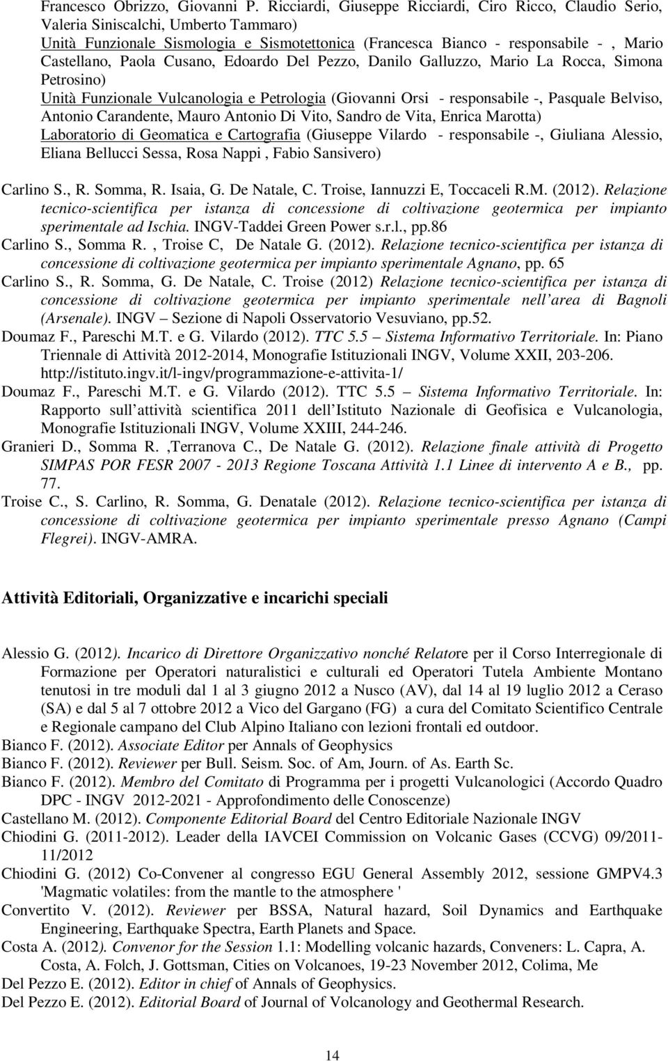 Paola Cusano, Edoardo Del Pezzo, Danilo Galluzzo, Mario La Rocca, Simona Petrosino) Unità Funzionale Vulcanologia e Petrologia (Giovanni Orsi - responsabile -, Pasquale Belviso, Antonio Carandente,