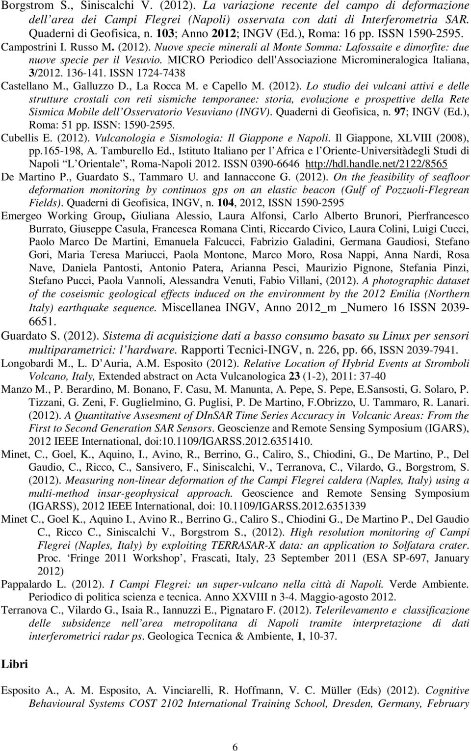 MICRO Periodico dell'associazione Micromineralogica Italiana, 3/2012. 136-141. ISSN 1724-7438 Castellano M., Galluzzo D., La Rocca M. e Capello M. (2012).