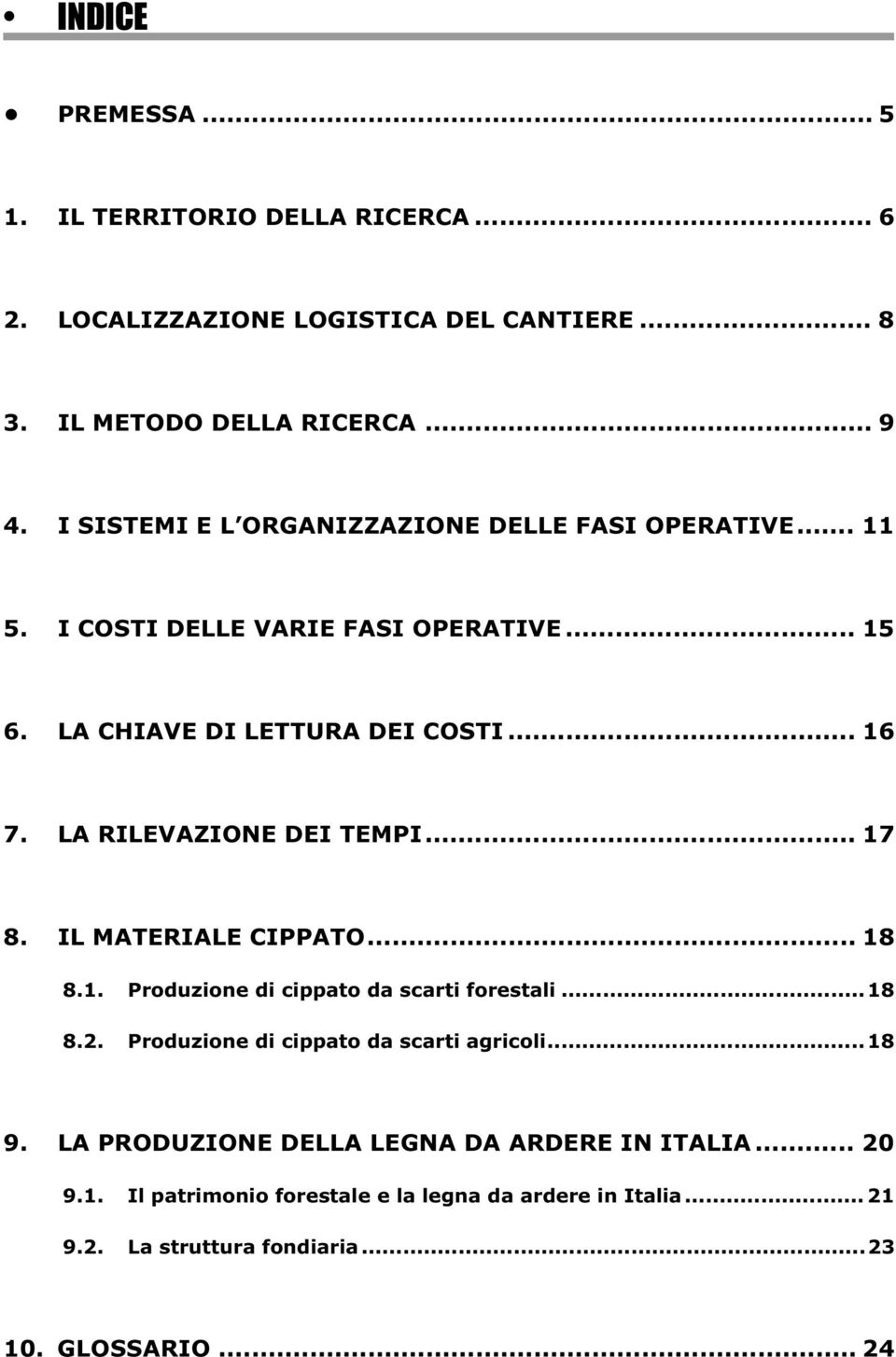 LA RILEVAZIONE DEI TEMPI... 17 8. IL MATERIALE CIPPATO... 18 8.1. Produzione di cippato da scarti forestali... 18 8.2.