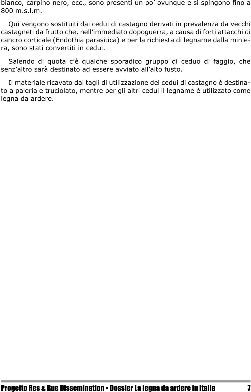 Qui vengono sostituiti dai cedui di castagno derivati in prevalenza da vecchi castagneti da frutto che, nell immediato dopoguerra, a causa di forti attacchi di cancro corticale (Endothia