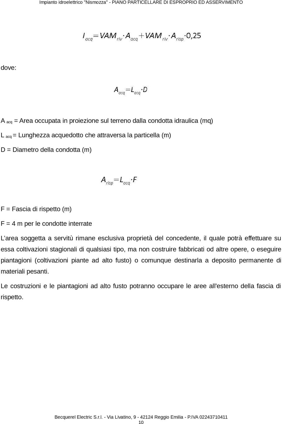 proprietà del concedente, il quale potrà effettuare su essa coltivazioni stagionali di qualsiasi tipo, ma non costruire fabbricati od altre opere, o eseguire piantagioni (coltivazioni