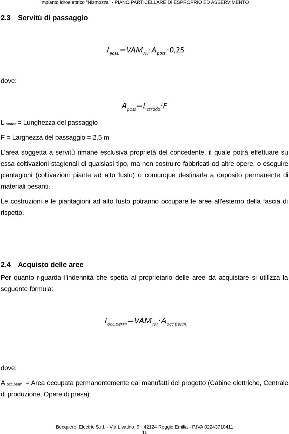 essa coltivazioni stagionali di qualsiasi tipo, ma non costruire fabbricati od altre opere, o eseguire piantagioni (coltivazioni piante ad alto fusto) o comunque destinarla a deposito permanente di