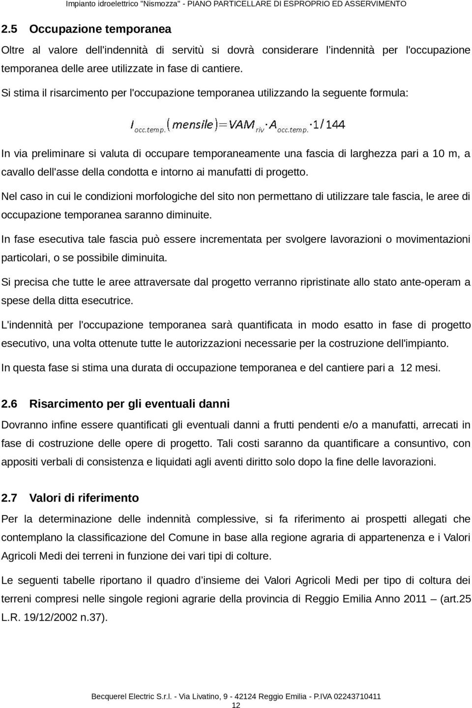 Si stima il risarcimento per l'occupazione temporanea utilizzando la seguente formula: In via preliminare si valuta di occupare temporaneamente una fascia di larghezza pari a 10 m, a cavallo