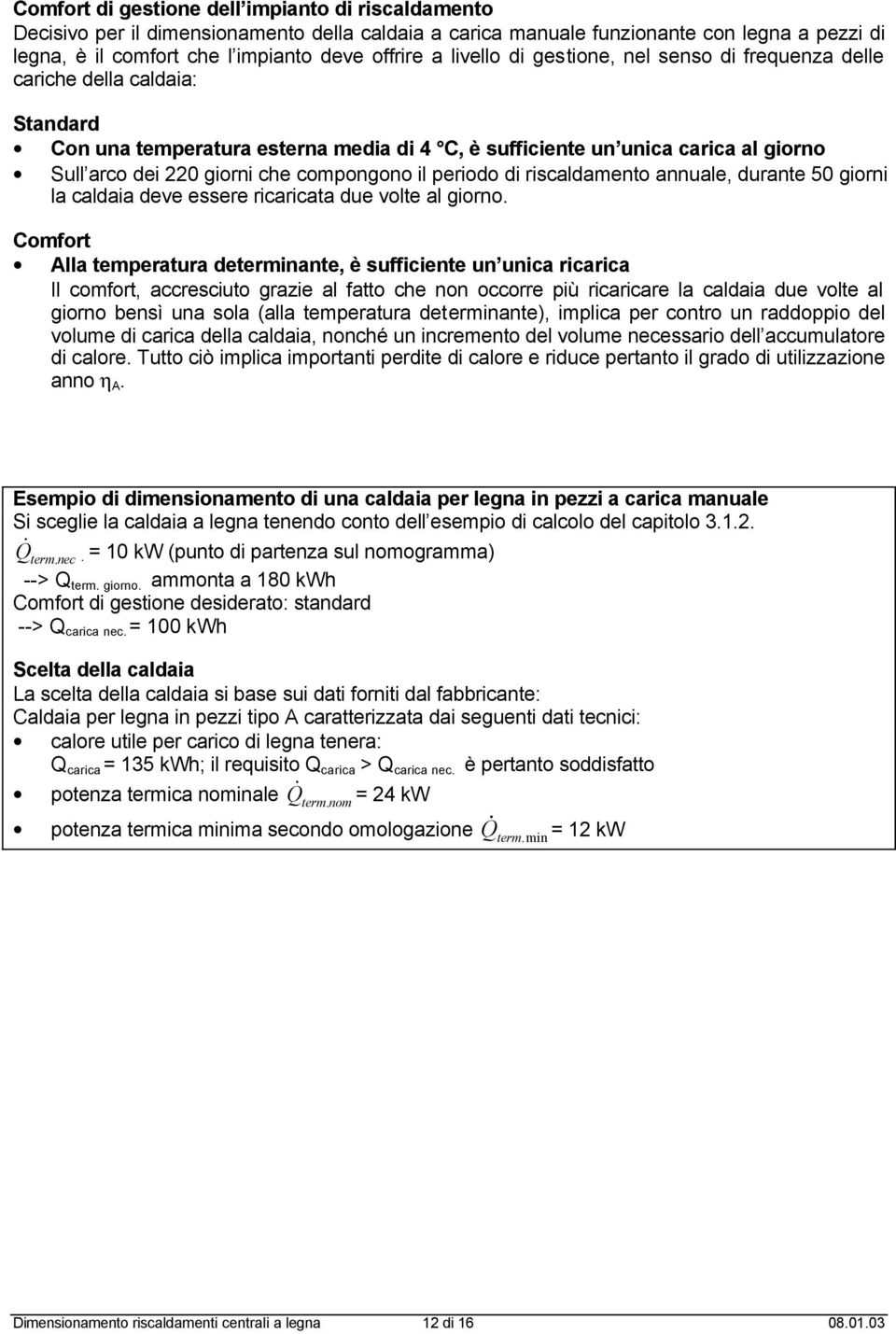 compongono il periodo di riscaldamento annuale, durante 50 giorni la caldaia deve essere ricaricata due volte al giorno.