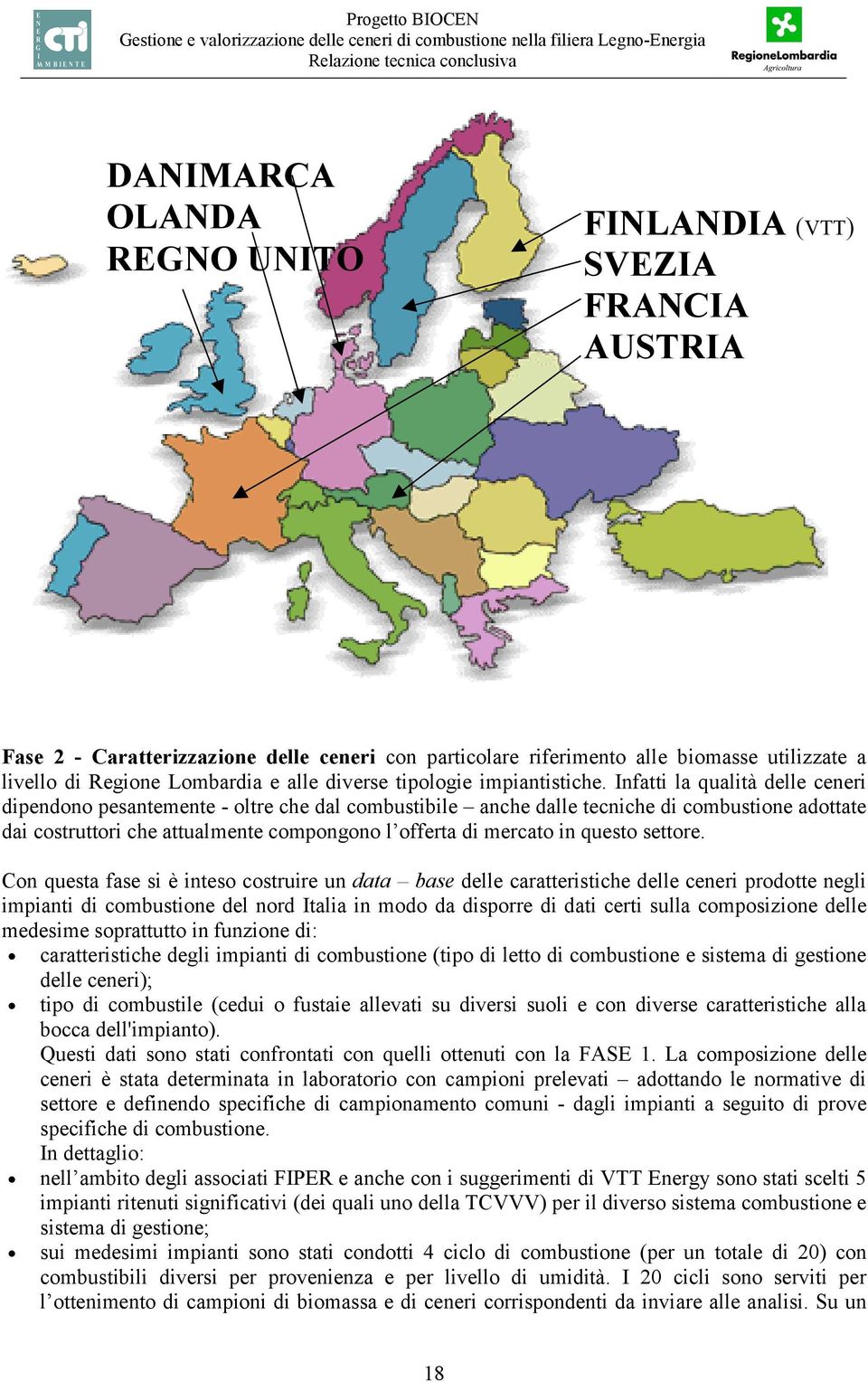 Infatti la qualità delle ceneri dipendono pesantemente - oltre che dal combustibile anche dalle tecniche di combustione adottate dai costruttori che attualmente compongono l offerta di mercato in