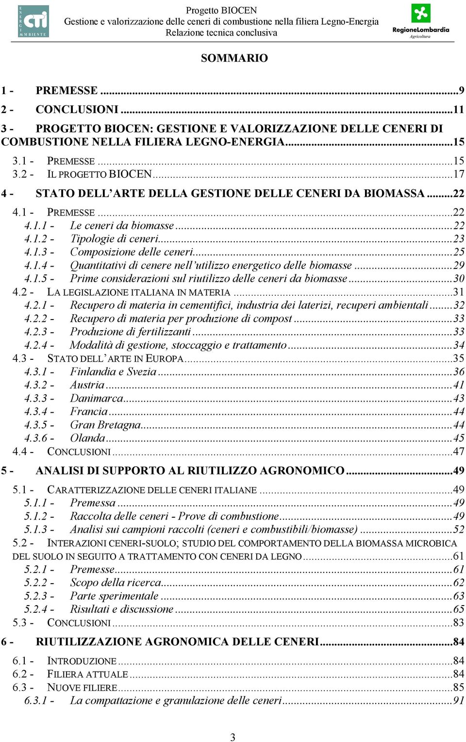 1.4 - Quantitativi di cenere nell utilizzo energetico delle biomasse...29 4.1.5 - Prime considerazioni sul riutilizzo delle ceneri da biomasse...30 4.2 - LA LEGISLAZIONE ITALIANA IN MATERIA...31 4.2.1 - Recupero di materia in cementifici, industria dei laterizi, recuperi ambientali.