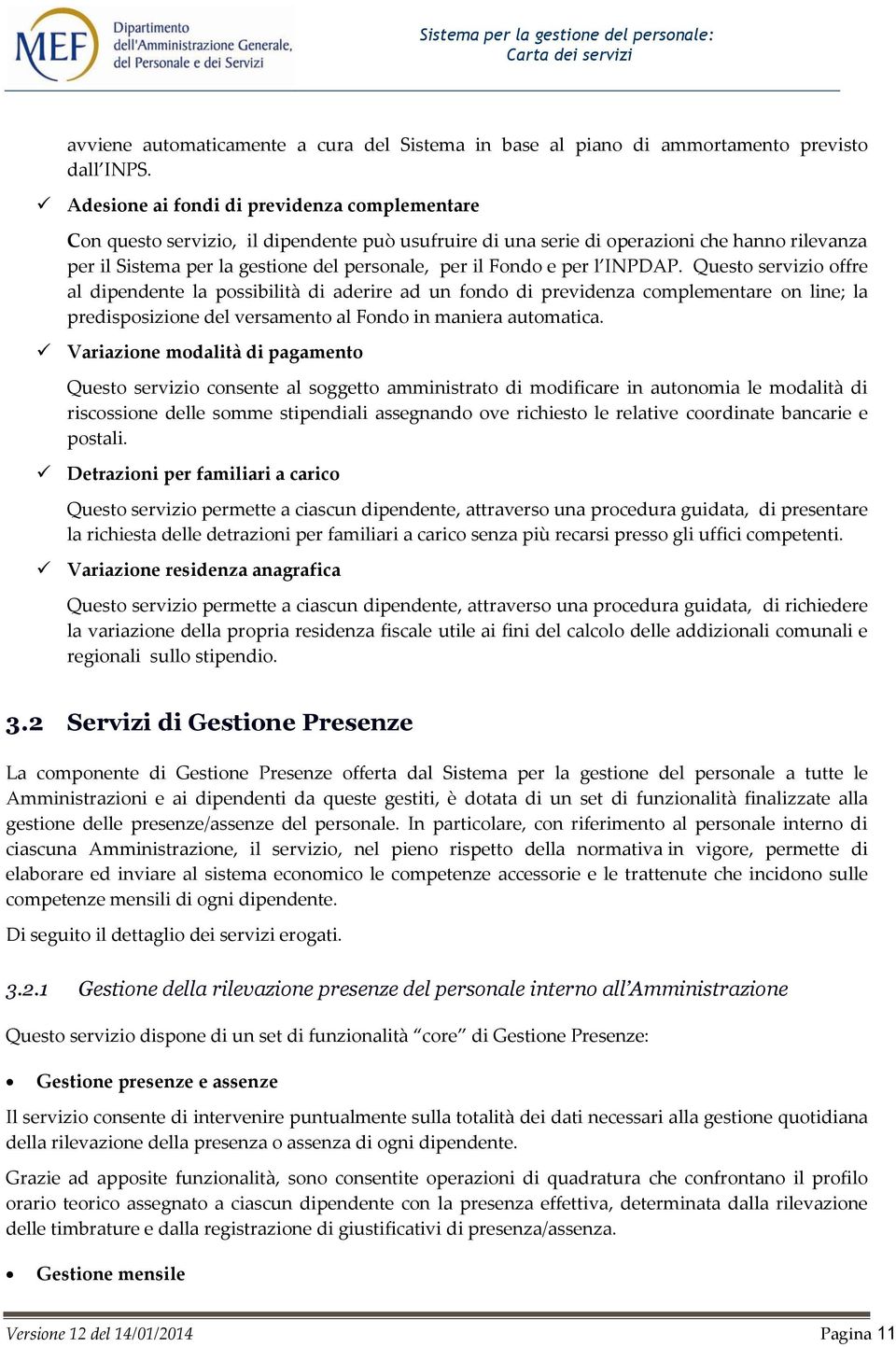 Fondo e per l INPDAP. Questo servizio offre al dipendente la possibilità di aderire ad un fondo di previdenza complementare on line; la predisposizione del versamento al Fondo in maniera automatica.