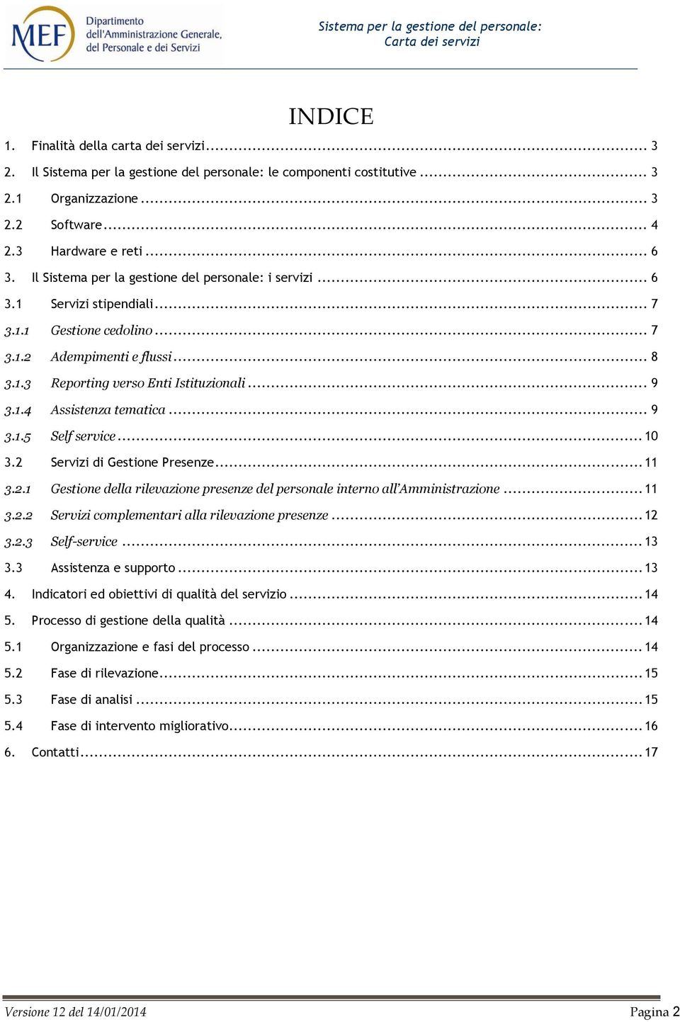 .. 9 3.1.5 Self service... 10 3.2 Servizi di Gestione Presenze... 11 3.2.1 Gestione della rilevazione presenze del personale interno all Amministrazione... 11 3.2.2 Servizi complementari alla rilevazione presenze.