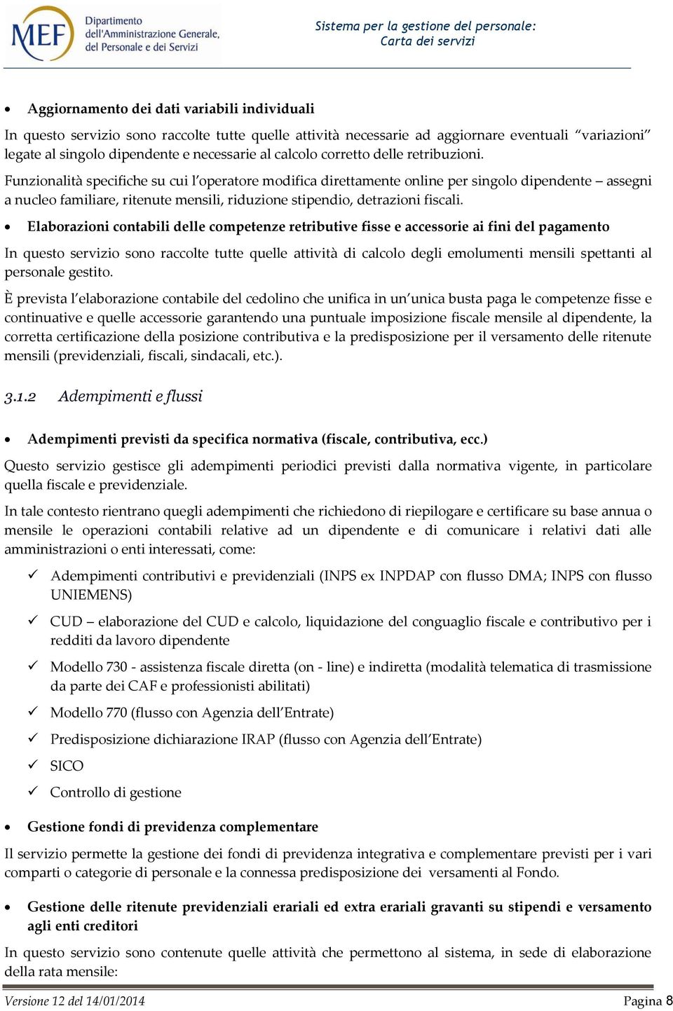 Funzionalità specifiche su cui l operatore modifica direttamente online per singolo dipendente assegni a nucleo familiare, ritenute mensili, riduzione stipendio, detrazioni fiscali.