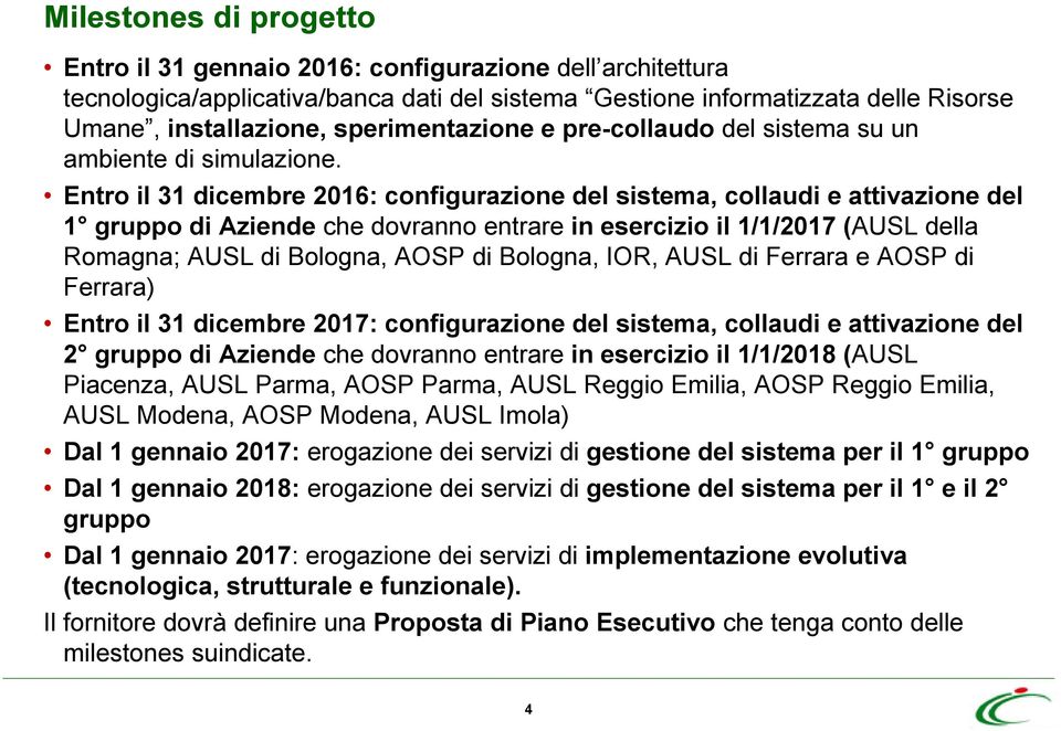 Entro il 31 dicembre 2016: configurazione del sistema, collaudi e attivazione del 1 gruppo di Aziende che dovranno entrare in esercizio il 1/1/2017 (AUSL della Romagna; AUSL di Bologna, AOSP di