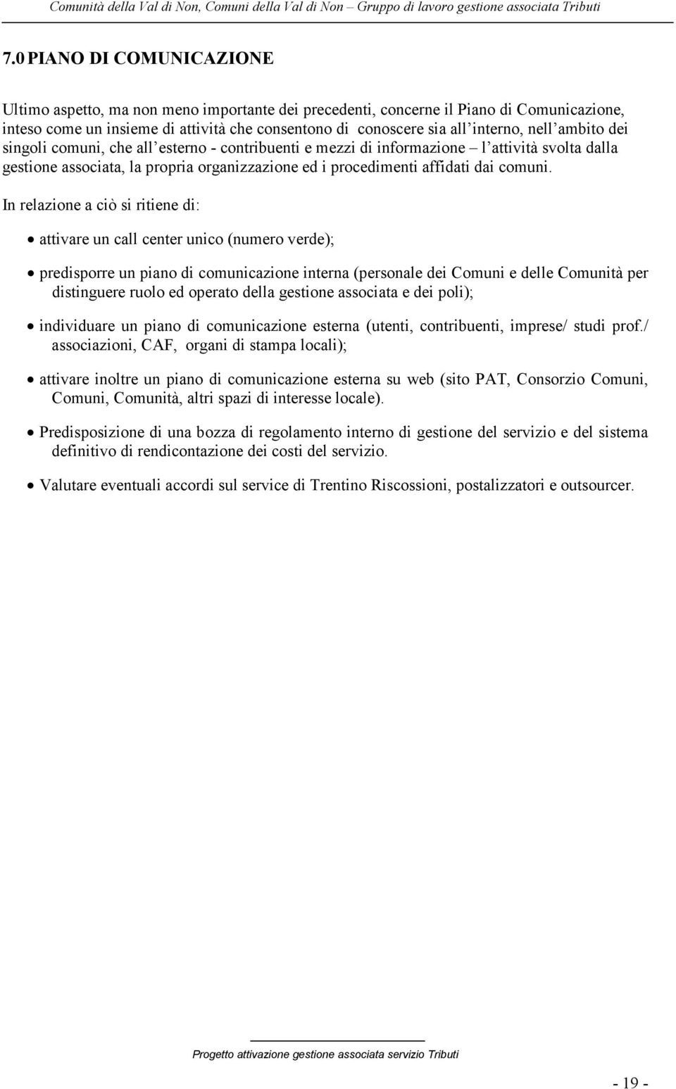 In relazione a ciò si ritiene di: attivare un call center unico (numero verde); predisporre un piano di comunicazione interna (personale dei Comuni e delle Comunità per distinguere ruolo ed operato