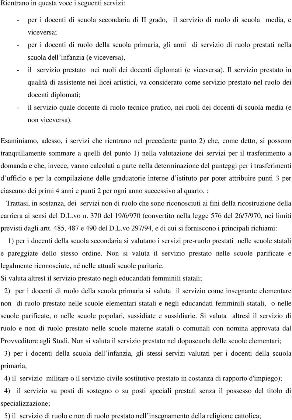 Il servizio prestato in qualità di assistente nei licei artistici, va considerato come servizio prestato nel ruolo dei docenti diplomati; - il servizio quale docente di ruolo tecnico pratico, nei