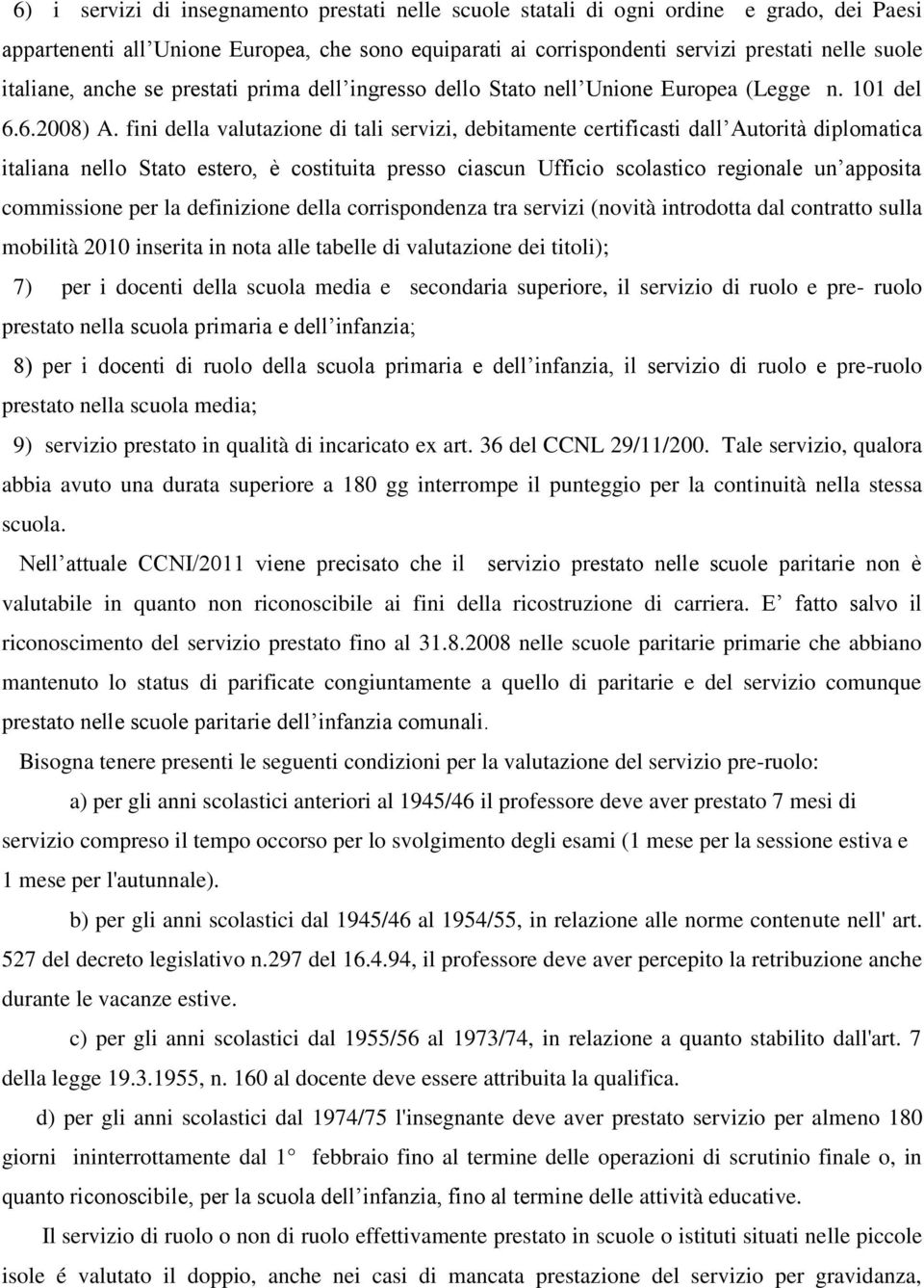 fini della valutazione di tali servizi, debitamente certificasti dall Autorità diplomatica italiana nello Stato estero, è costituita presso ciascun Ufficio scolastico regionale un apposita