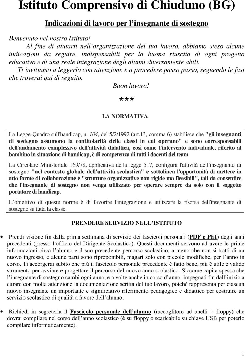 alunni diversamente abili. Ti invitiamo a leggerlo con attenzione e a procedere passo passo, seguendo le fasi che troverai qui di seguito. Buon lavoro! LA NORMATIVA La Legge-Quadro sull'handicap, n.