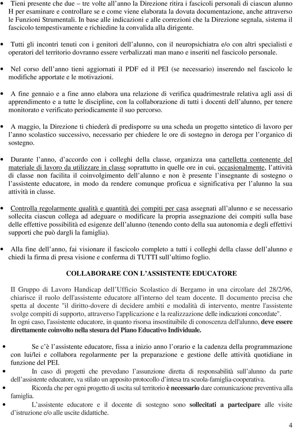 Tutti gli incontri tenuti con i genitori dell alunno, con il neuropsichiatra e/o con altri specialisti e operatori del territorio dovranno essere verbalizzati man mano e inseriti nel fascicolo