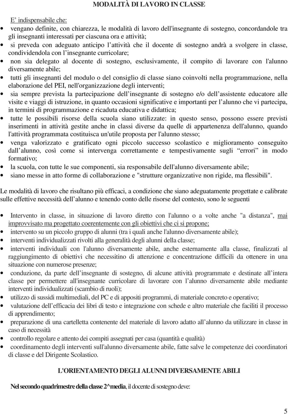 esclusivamente, il compito di lavorare con l'alunno diversamente abile; tutti gli insegnanti del modulo o del consiglio di classe siano coinvolti nella programmazione, nella elaborazione del PEI,