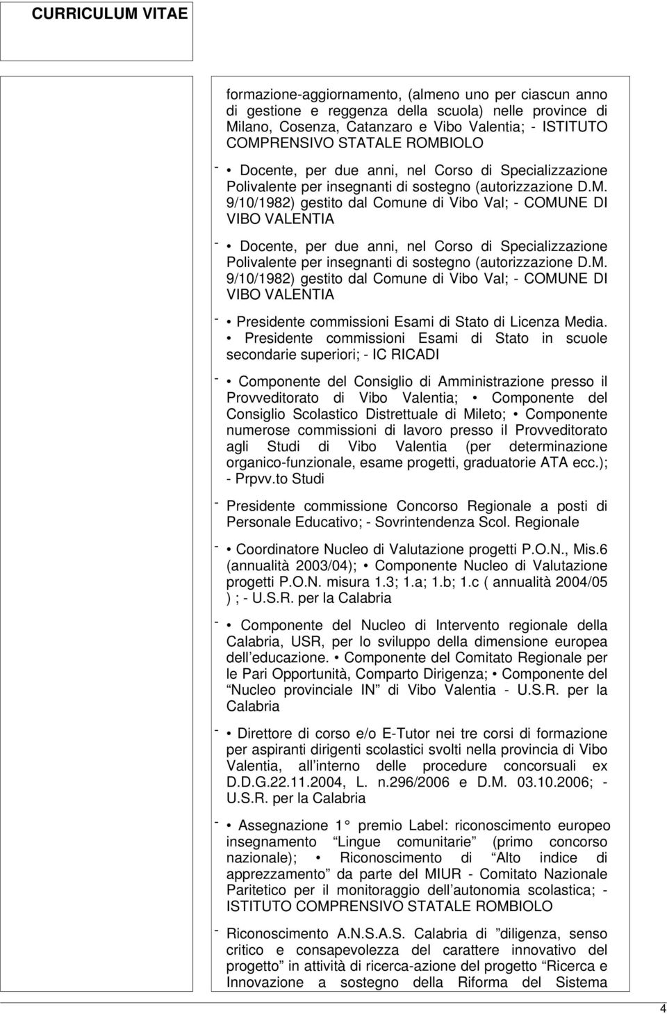 9/10/1982) gestito dal Comune di Vibo Val; - COMUNE DI VIBO VALENTIA -  9/10/1982) gestito dal Comune di Vibo Val; - COMUNE DI VIBO VALENTIA - Presidente commissioni Esami di Stato di Licenza Media.