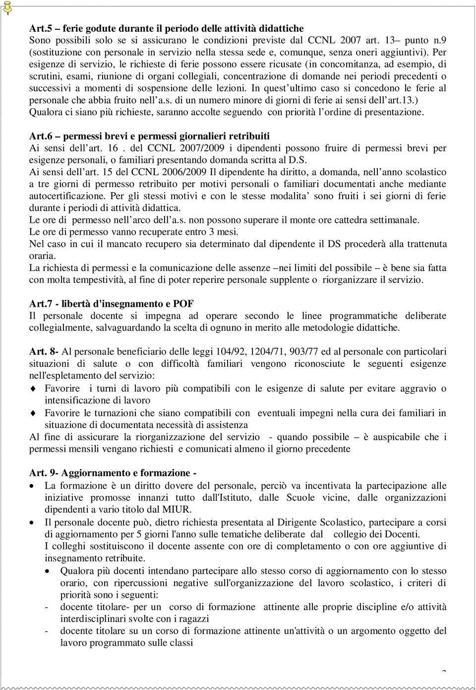 Per esigenze di servizio, le richieste di ferie possono essere ricusate (in concomitanza, ad esempio, di scrutini, esami, riunione di organi collegiali, concentrazione di domande nei periodi