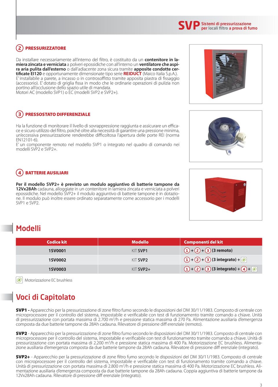 dimensionate tipo serie REIDUCT (Maico Italia S.p.A.). E installabile a parete, a incasso o in controsoffitto tramite apposita piastra di fissaggio (accessorio).