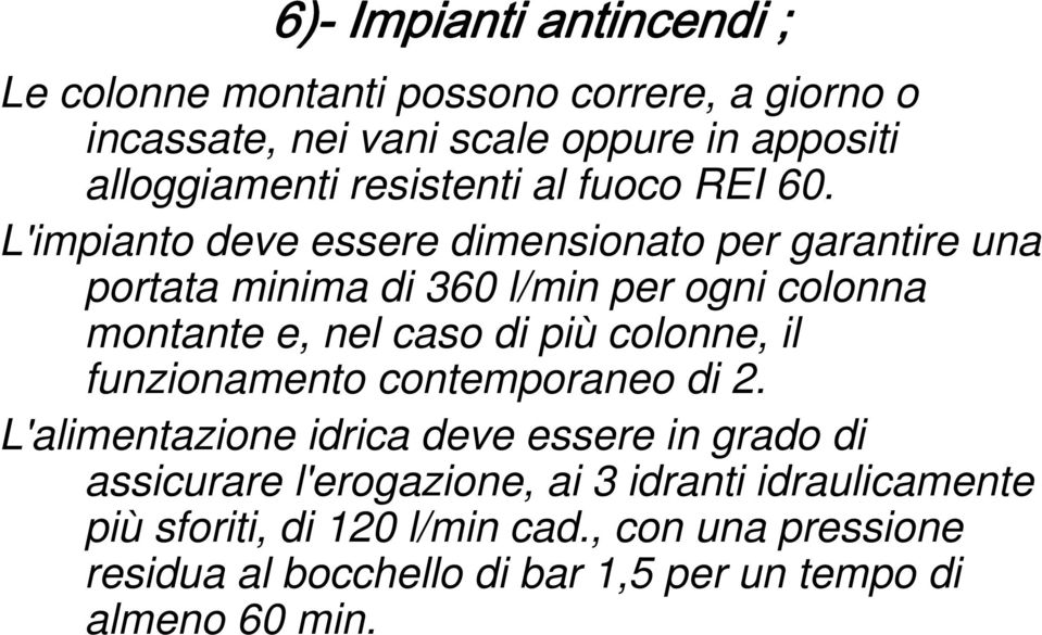 L'impianto deve essere dimensionato per garantire una portata minima di 360 l/min per ogni colonna montante e, nel caso di più colonne,