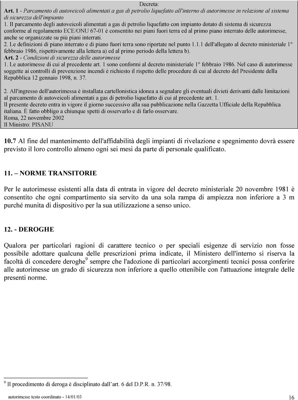 primo piano interrato delle autorimesse, anche se organizzate su più piani interrati. 2. Le definizioni di piano interrato e di piano fuori terra sono riportate nel punto 1.