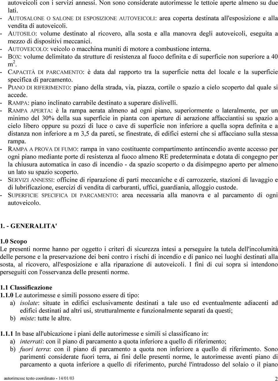 - AUTOSILO: volume destinato al ricovero, alla sosta e alla manovra degli autoveicoli, eseguita a mezzo di dispositivi meccanici.