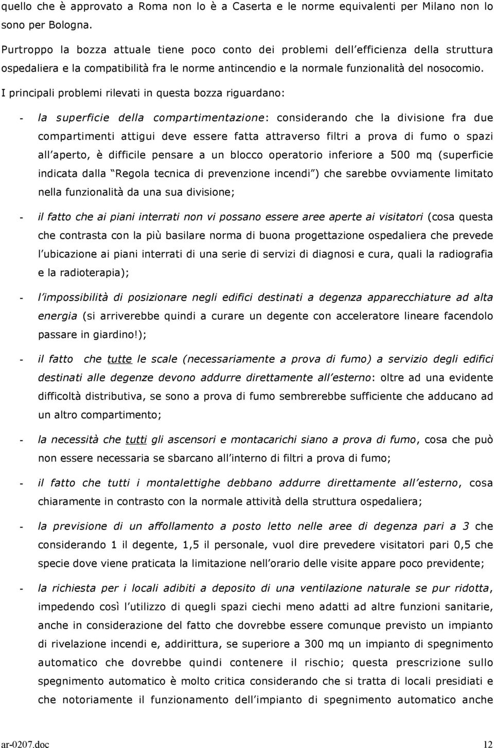 I principali problemi rilevati in questa bozza riguardano: - la superficie della compartimentazione: considerando che la divisione fra due compartimenti attigui deve essere fatta attraverso filtri a