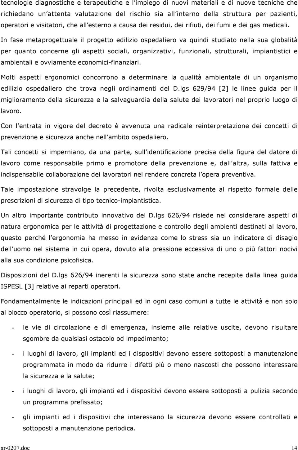 In fase metaprogettuale il progetto edilizio ospedaliero va quindi studiato nella sua globalità per quanto concerne gli aspetti sociali, organizzativi, funzionali, strutturali, impiantistici e