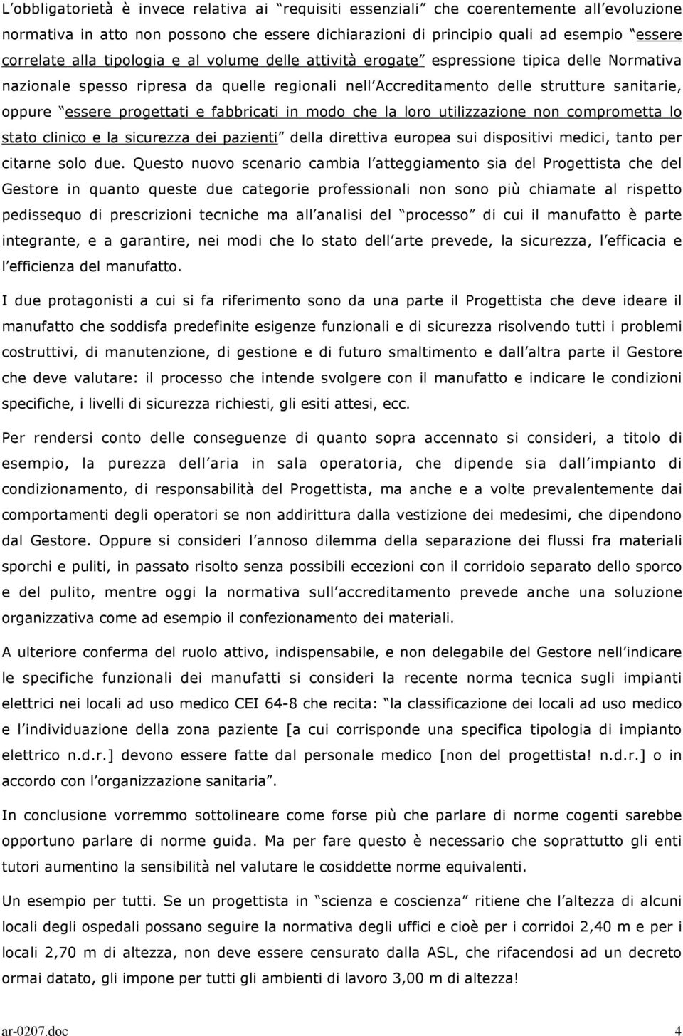 fabbricati in modo che la loro utilizzazione non comprometta lo stato clinico e la sicurezza dei pazienti della direttiva europea sui dispositivi medici, tanto per citarne solo due.