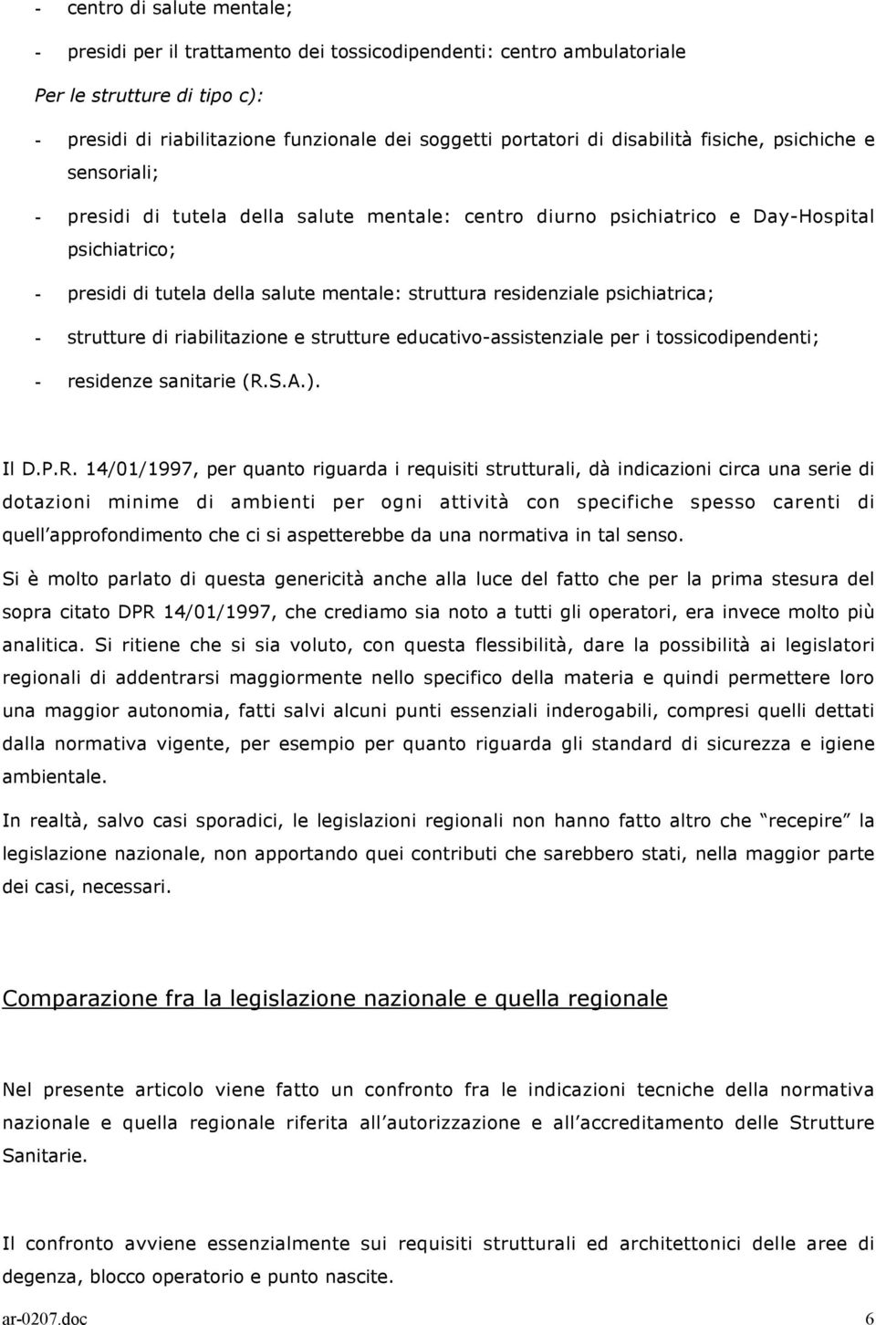 residenziale psichiatrica; - strutture di riabilitazione e strutture educativo-assistenziale per i tossicodipendenti; - residenze sanitarie (R.