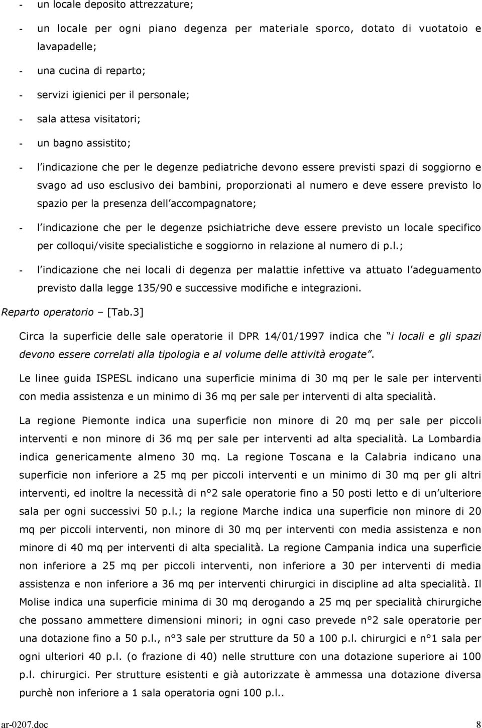 essere previsto lo spazio per la presenza dell accompagnatore; - l indicazione che per le degenze psichiatriche deve essere previsto un locale specifico per colloqui/visite specialistiche e soggiorno