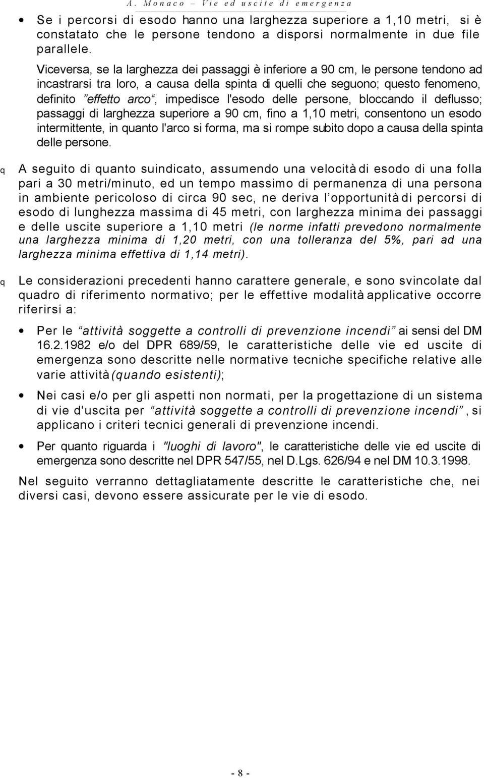 l'esodo delle persone, bloccando il deflusso; passaggi di larghezza superiore a 90 cm, fino a 1,10 metri, consentono un esodo intermittente, in quanto l'arco si forma, ma si rompe subito dopo a causa