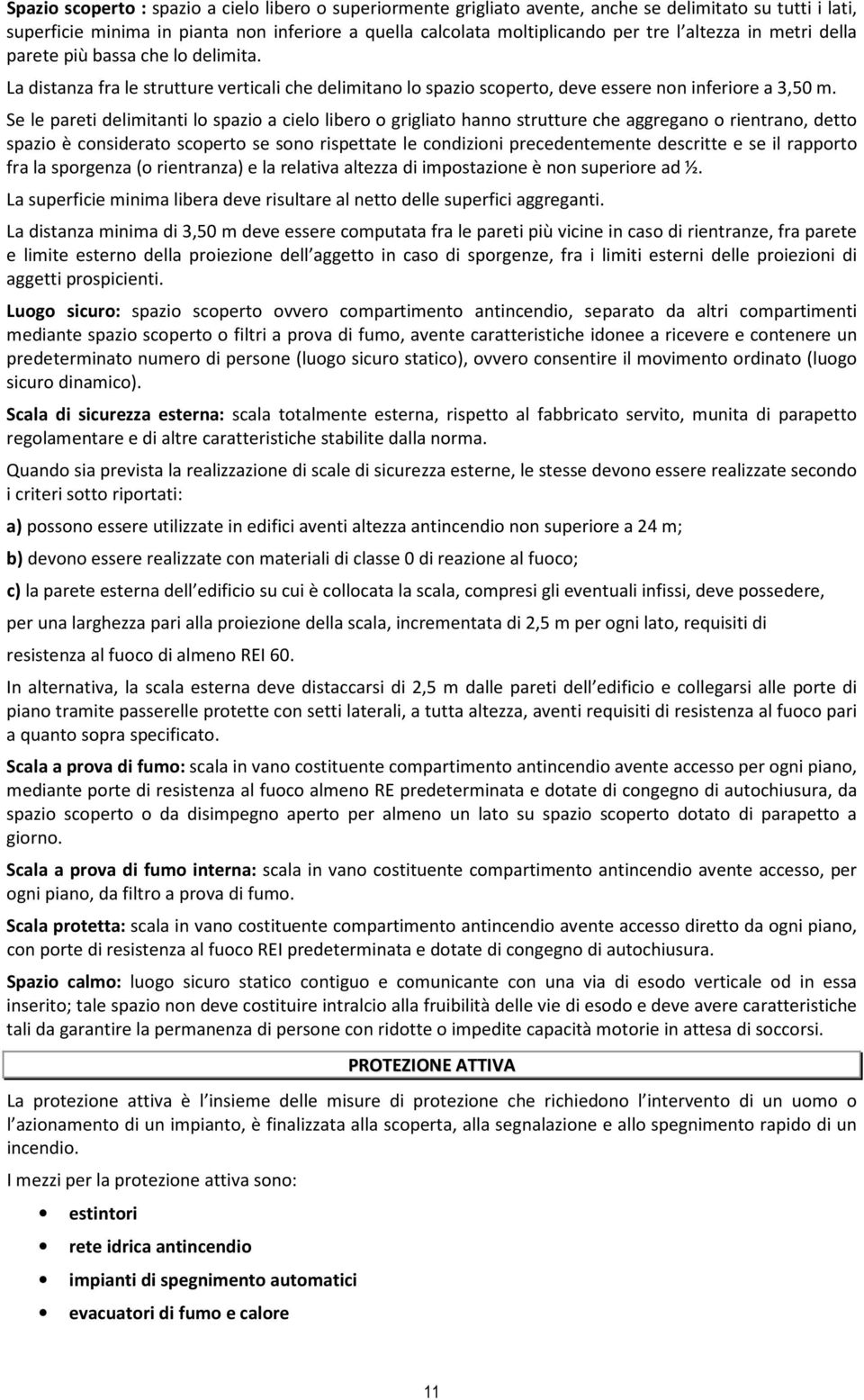 Se le pareti delimitanti lo spazio a cielo libero o grigliato hanno strutture che aggregano o rientrano, detto spazio è considerato scoperto se sono rispettate le condizioni precedentemente descritte