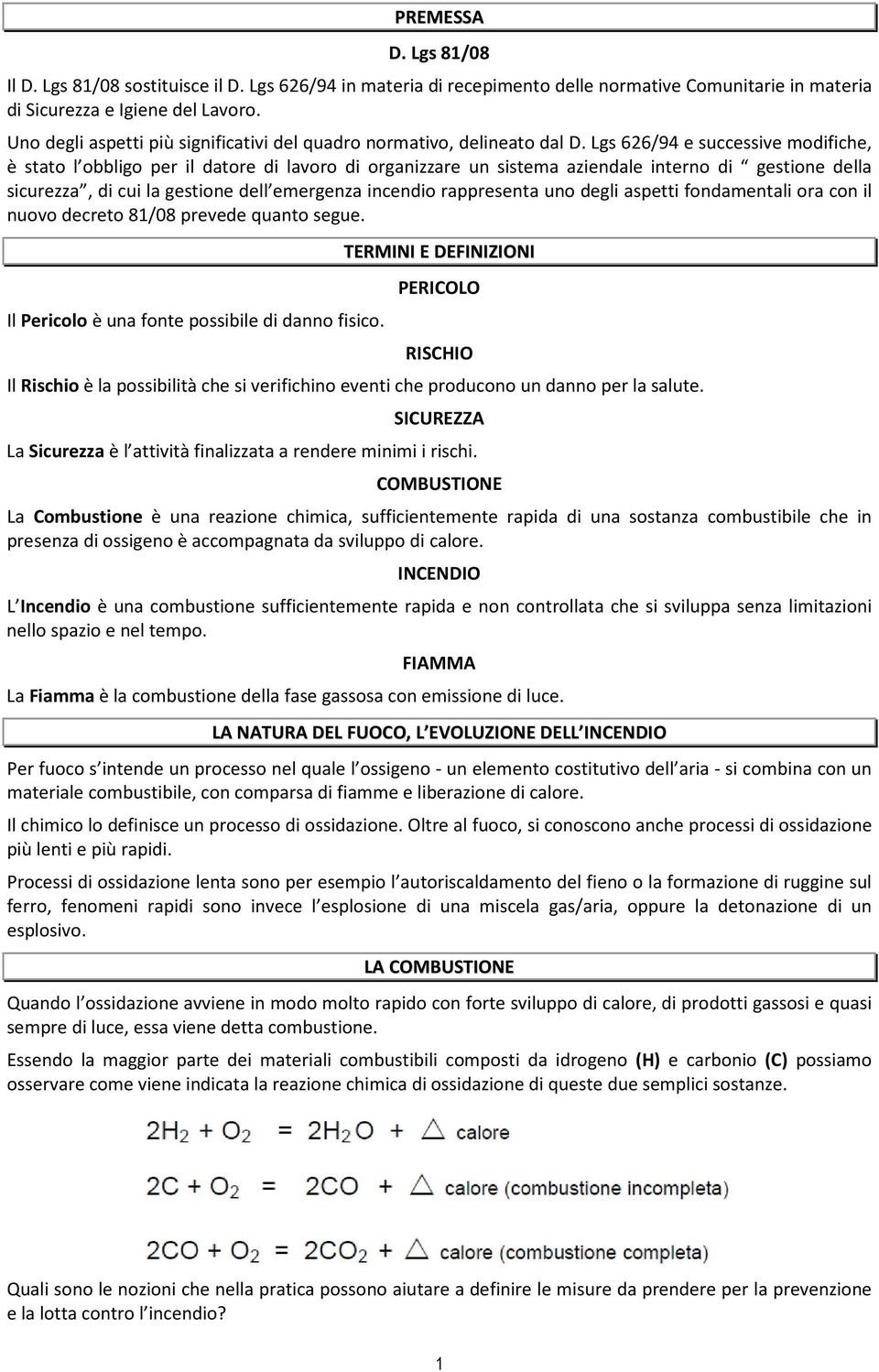 Lgs 626/94 e successive modifiche, è stato l obbligo per il datore di lavoro di organizzare un sistema aziendale interno di gestione della sicurezza, di cui la gestione dell emergenza incendio