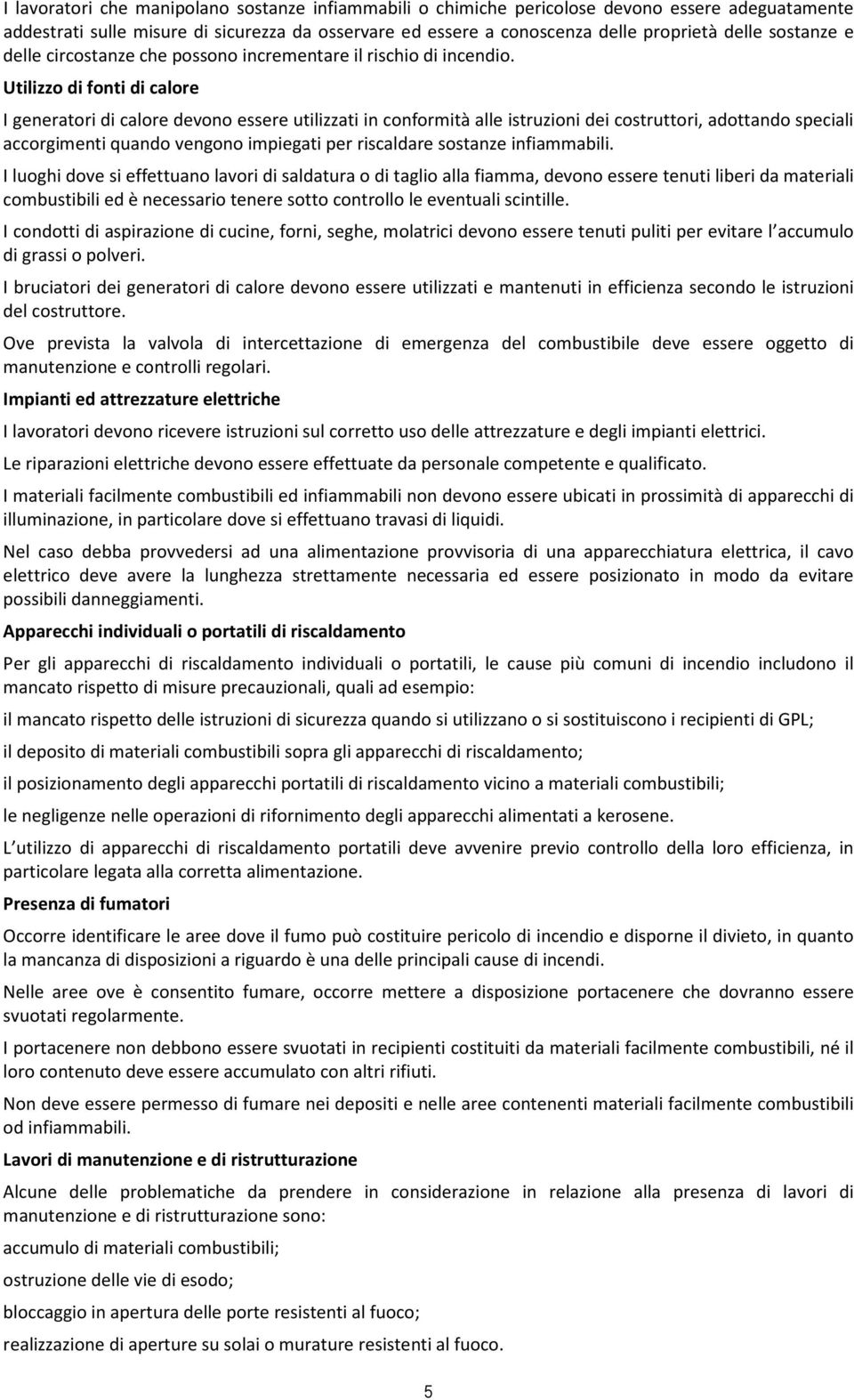 Utilizzo di fonti di calore I generatori di calore devono essere utilizzati in conformità alle istruzioni dei costruttori, adottando speciali accorgimenti quando vengono impiegati per riscaldare