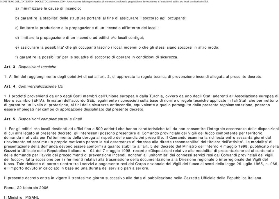 soccorsi in altro modo; f) garantire la possibilita' per le squadre di soccorso di operare in condizioni di sicurezza. Art. 3. Disposizioni tecniche 1.