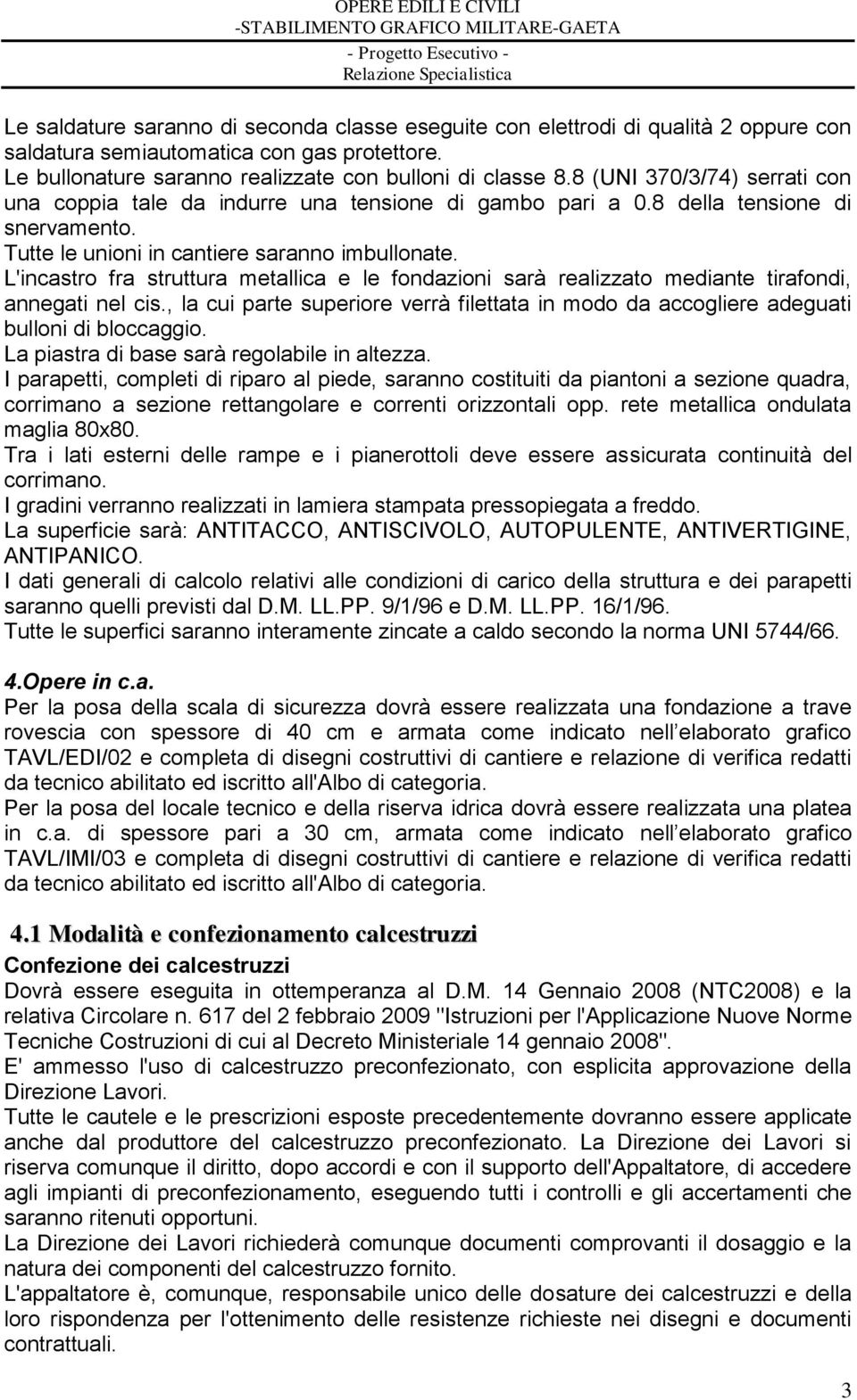 L'incastro fra struttura metallica e le fondazioni sarà realizzato mediante tirafondi, annegati nel cis., la cui parte superiore verrà filettata in modo da accogliere adeguati bulloni di bloccaggio.