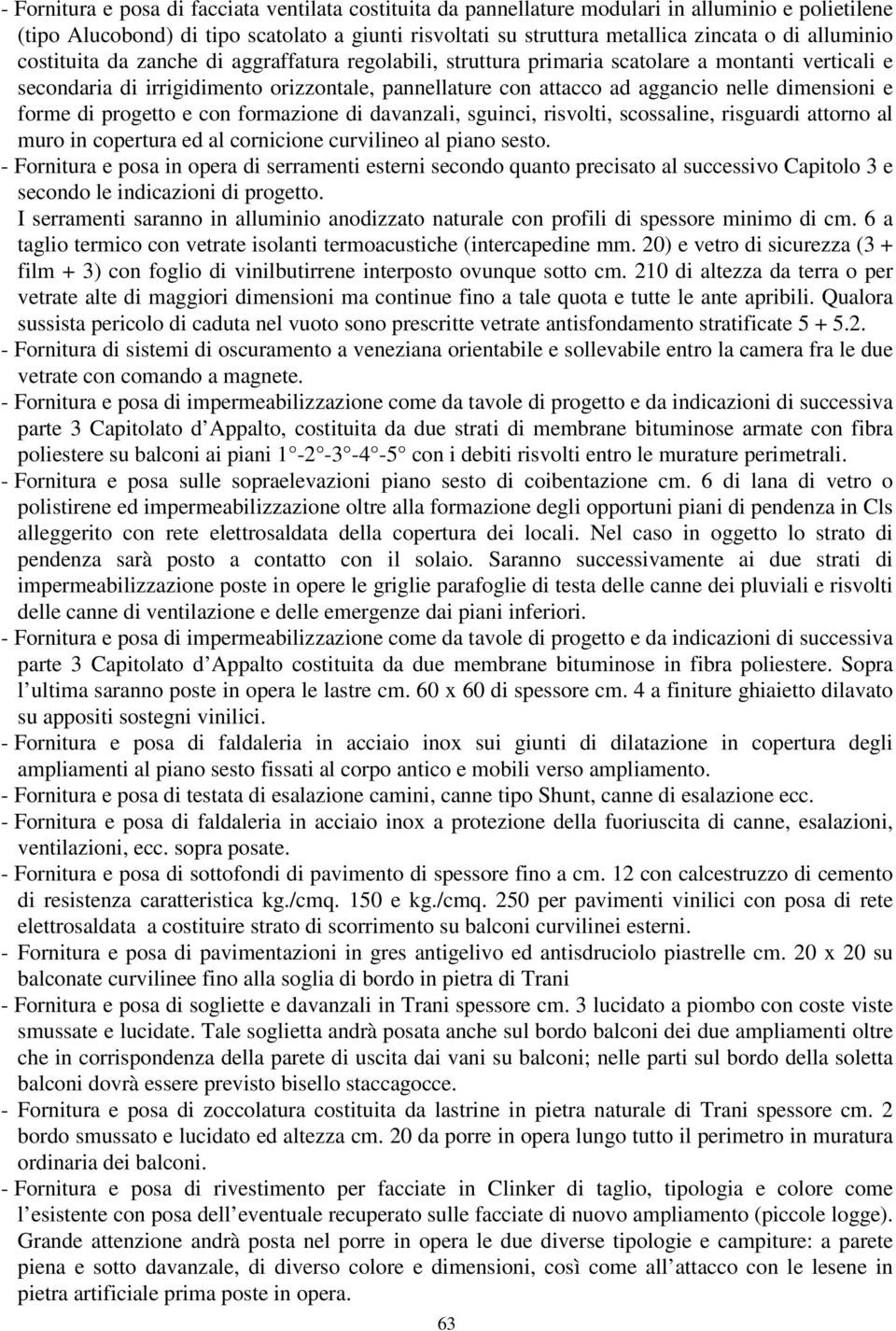 dimensioni e forme di progetto e con formazione di davanzali, sguinci, risvolti, scossaline, risguardi attorno al muro in copertura ed al cornicione curvilineo al piano sesto.