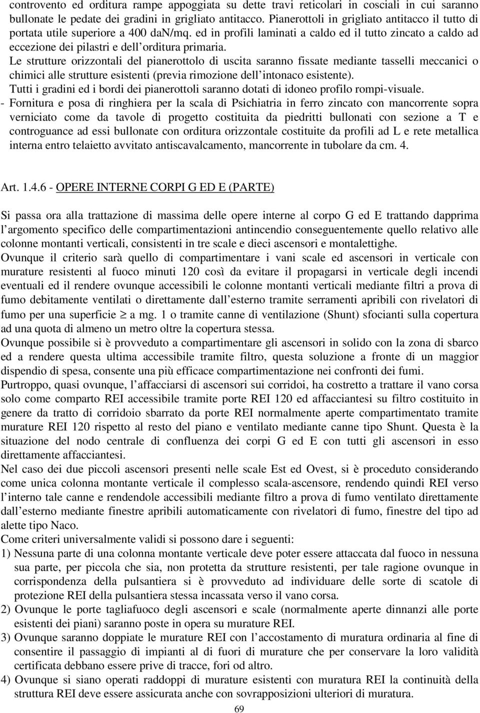 Le strutture orizzontali del pianerottolo di uscita saranno fissate mediante tasselli meccanici o chimici alle strutture esistenti (previa rimozione dell intonaco esistente).