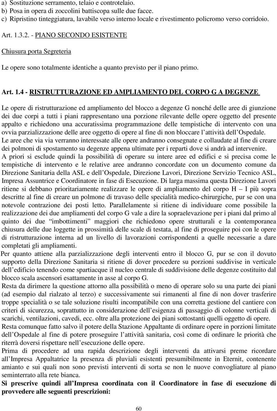 - PIANO SECONDO ESISTENTE Chiusura porta Segreteria Le opere sono totalmente identiche a quanto previsto per il piano primo. Art. 1.