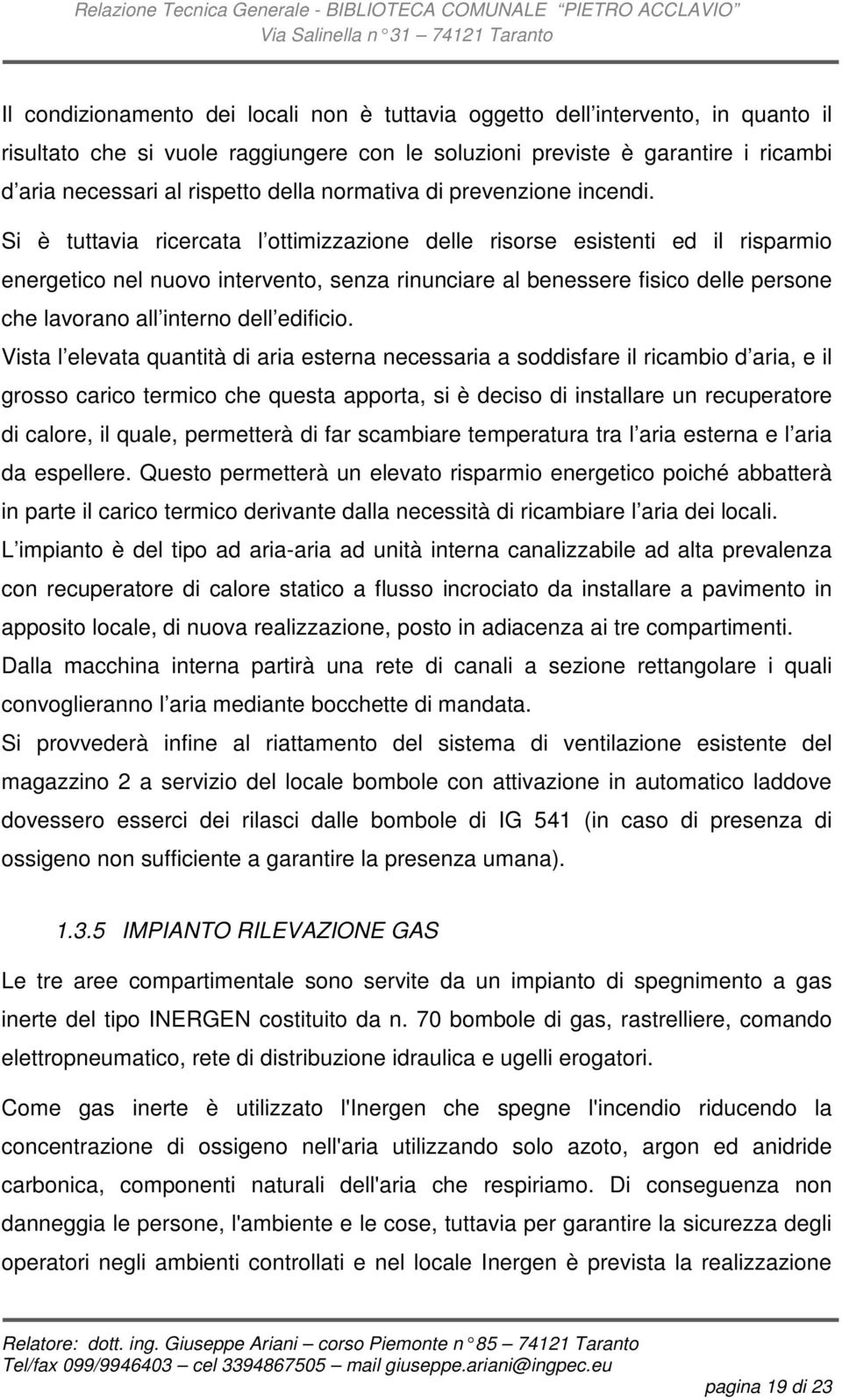 Si è tuttavia ricercata l ottimizzazione delle risorse esistenti ed il risparmio energetico nel nuovo intervento, senza rinunciare al benessere fisico delle persone che lavorano all interno dell