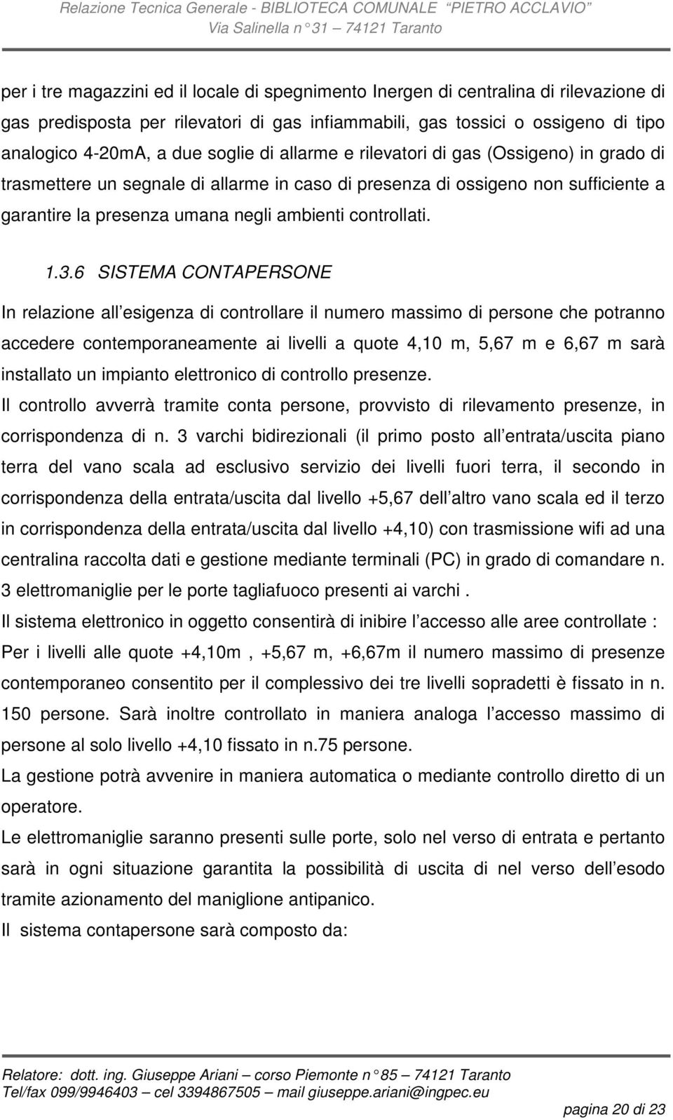 1.3.6 SISTEMA CONTAPERSONE In relazione all esigenza di controllare il numero massimo di persone che potranno accedere contemporaneamente ai livelli a quote 4,10 m, 5,67 m e 6,67 m sarà installato un